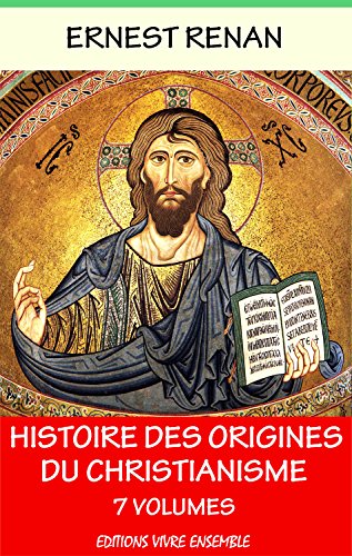 Histoire des origines du christianisme - En 7 volumes (French Edition) by Ernest Renan
