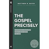 The Gospel Precisely: Surprisingly Good News About Jesus Christ the King (Real Life Theology)