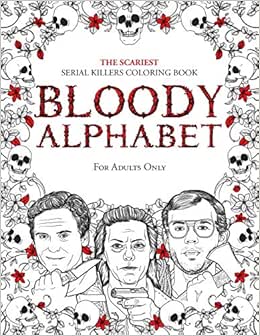 Bloody Alphabet: The Scariest Serial Killers Coloring Book. A True