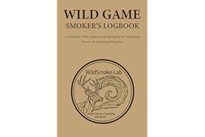Wild Game Smokers Logbook: A premium, field-style journal for mastering the art of smoking wild game