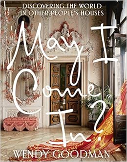 May I Come In?: Discovering the World in Other People's Houses, by Wendy Goodman May I Come In?: Discovering the World in Other People's Houses, by Wendy Goodman