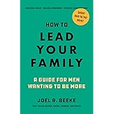 How to Lead Your Family: A Guide for Men Wanting to Be More - Biblical Advice for Christian Husbands and Father
