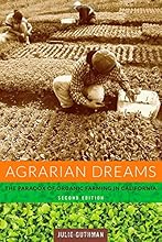 Agrarian Dreams: The Paradox of Organic Farming in California (California Studies in Critical Human Geography)