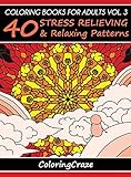 Coloring Books For Adults Volume 3: 40 Stress Relieving And Relaxing Patterns (Anti-Stress Art Therapy Series) by ColoringCraze