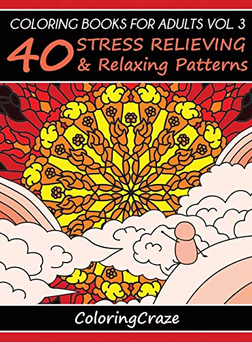Coloring Books For Adults Volume 3: 40 Stress Relieving And Relaxing Patterns (Anti-Stress Art Therapy Series) by ColoringCraze