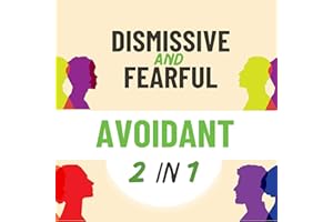 Fearful and Dismissive Avoidant: A Dual Workbook to Help Both Avoidant Attachment Styles Navigate Their Triggers and Break Fr