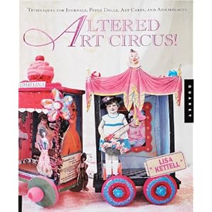 Altered Art Circus: Techniques for Journals, Paper Dolls, Art Cards, and Assemblages