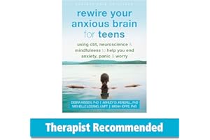 Rewire Your Anxious Brain for Teens: Using CBT, Neuroscience, and Mindfulness to Help You End Anxiety, Panic, and Worry