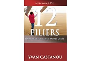 12 Piliers pour réussir vos premiers pas avec Christ (French Edition)