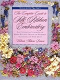 The Complete Guide to Silk Ribbon Embroidery: Basic Step-By-Step Techniques for Making Beautiful Des by 