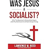 Was Jesus a Socialist?: Why This Question Is Being Asked Again, and Why the Answer Is Almost Always Wrong