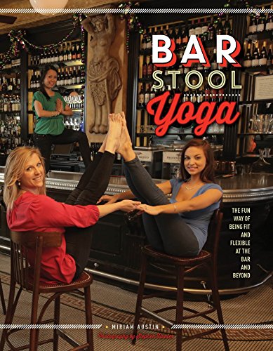 Bar Stool Yoga: The Fun Way Of Being Fit And Flexible At The Bar And Beyond by Miriam Austin
