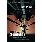 Integral Spirituality: A Startling New Role for Religion in the Modern and Postmodern World