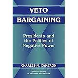 Veto Bargaining: Presidents and the Politics of Negative Power (Political Economy of Institutions and Decisions)