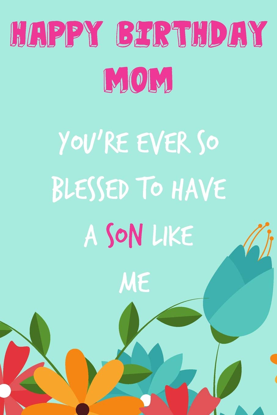 Buy Happy Birthday Mom You Re Ever So Blessed To Have A Son