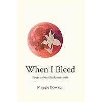 When I Bleed: Poems about Endometriosis