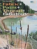 Fabric + Paint + Thread = Fabulous by Pat Durbin