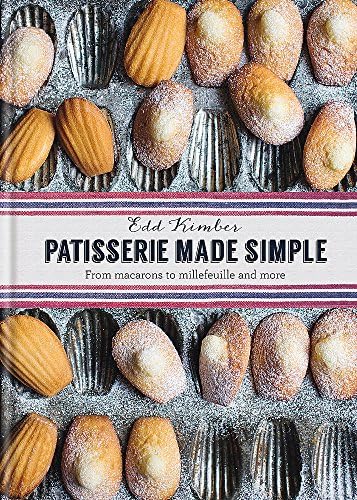 Patisserie Made Simple: Patisserie Made Simple: From macaron to millefeuille and more