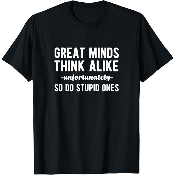 Amazon.com: Great Minds Think Alike Unfortunately So Do Stupid