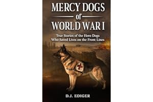 MERCY DOGS OF WORLD WAR I: True Stories of the Hero Dogs Who Saved Lives on the Front Lines