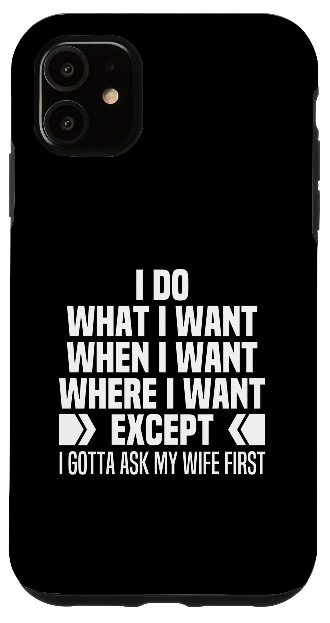 I Do What When Where I Want Except I Gotta Ask My Wife First Case for iPhone 11