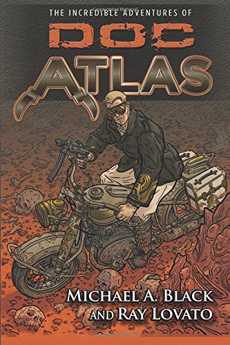 The Incredible Adventures of Doc Atlas: The Doc Atlas Omnibus (Doc Atlas Onmibus) by Michael A. Black, Ray Lovato