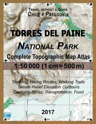 D.o.w.n.l.o.a.d 2017 Torres del Paine National Park Complete Topographic Map Atlas 1:50000 (1cm = 500m) Travel witho<br />T.X.T