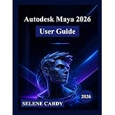 Autodesk Maya 2026 User Guide: A Complete Step-by-Step Manual to Master 3D Modeling, Animation, Visual Effects, and Rendering