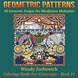 Geometric Patterns: 50 Geometric Designs For Mindfulness Meditation (Coloring Books For Grownups) (Volume 14) by Wendy Zurbowich, WMC Publishing