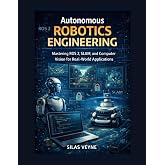 Autonomous Robotics Engineering : Mastering ROS 2, SLAM, and Computer Vision for Real-World Applications