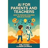 AI For Parents And Teachers: How to Prepare Children for an AI Future