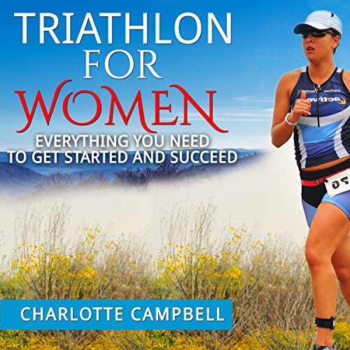 Triathlon for Women: Everything You Need to Know to Get Started and Succeed by Charlotte Campbell