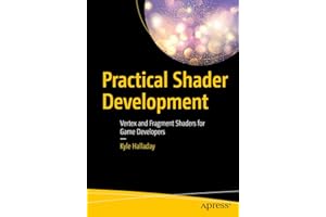 Practical Shader Development: Vertex and Fragment Shaders for Game Developers