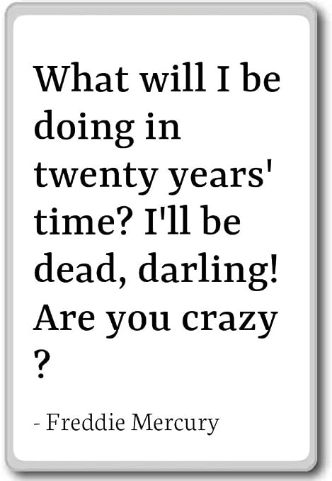 What Will I Be Doing In Twenty Years Time Freddie Mercury