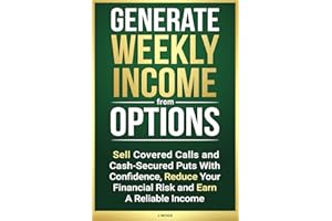 Generate Weekly Income from Options: Sell Covered Calls and Cash-Secured Puts with Confidence, Reduce Your Financial Risk and