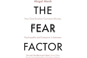 The Fear Factor: How One Emotion Connects Altruists, Psychopaths and Everyone In-Between