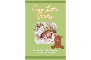 Cozy Little Stitches: Adorable Baby Crochet Patterns for Sweaters, Hats & Booties: Baby Crochet Creations