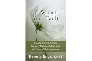 It Wasn't Your Fault: Freeing Yourself from the Shame of Childhood Abuse with the Power of Self-Compassion