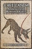 Cave Canem: Animals and Roman Society by