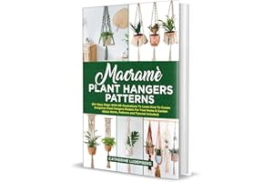 Macramè Plant Hangers Patterns: 50+ Easy Steps With HD Illustrations To Learn How To Create Gorgeous Plant Hangers Models Fo