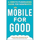 Mobile for Good: A How-To Fundraising Guide for Nonprofits: A How-To Fundraising Guide for Nonprofits