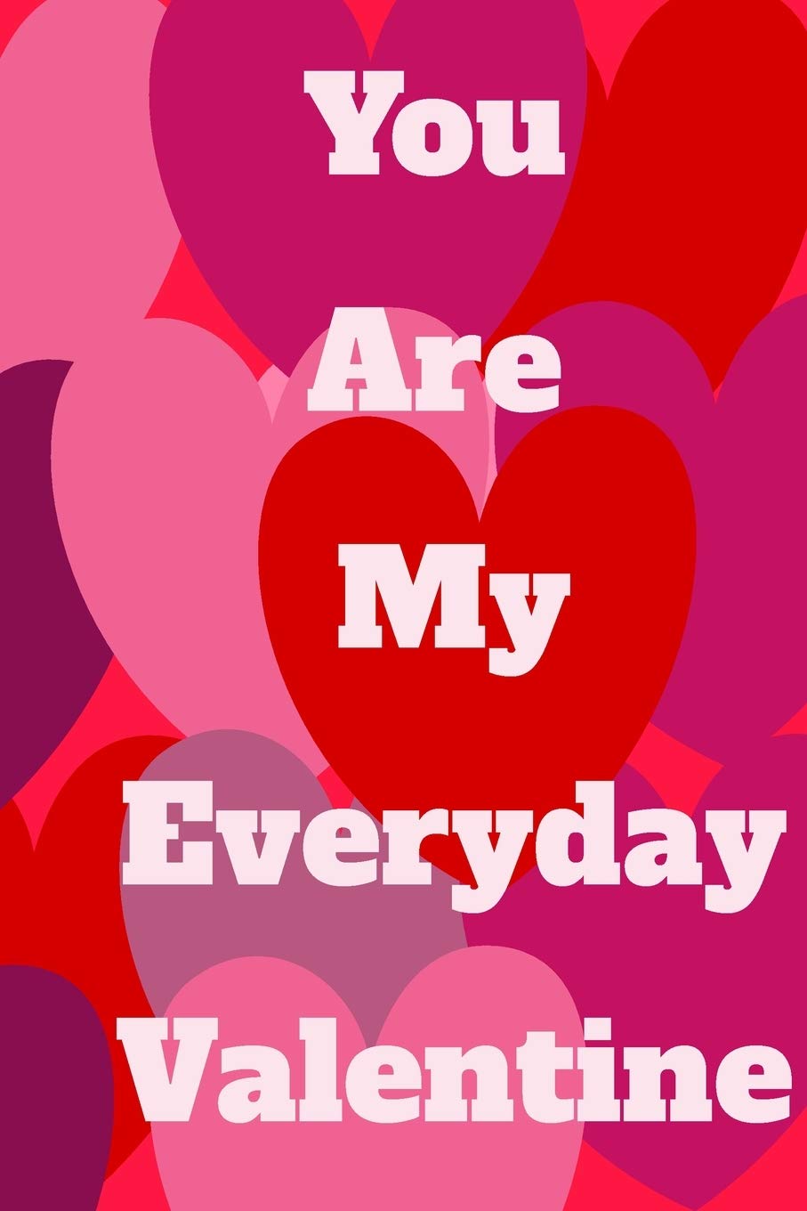Everyday Is Valentine S Day With You You Are My Everyday Valentine: The Perfect Gift Idea For Your Loves.:  Edition, Ema: 9781651336014: Amazon.com: Books
