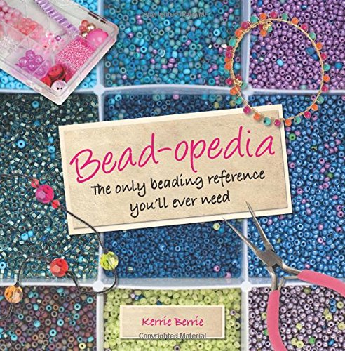 Bead-opedia: The Only Beading Reference You'll Ever Need by Kerrie Berrie