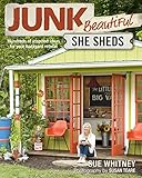 Junk Beautiful: She Sheds: Hundreds of Inspired Ideas for Your Backyard Retreat by 