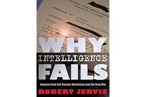 Why Intelligence Fails: Lessons from the Iranian Revolution and the Iraq War