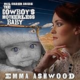 Mail Order Bride: The Cowboy's Motherless Baby by 