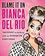 Blame It On Bianca Del Rio: The Expert On Nothing With An Opinion On Everything