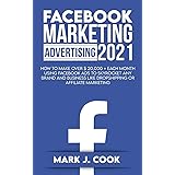 Facebook Marketing Adversiting 2021: How To Make Over $ 20,000 + Each Month Using Facebook Ads To Skyrocket Any Brand And Bus