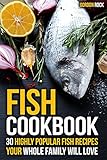 Fish Cookbook: 30 Highly Popular Fish Recipes Your Whole Family Will Love