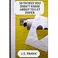 50 Things You Didn't Know About Toilet Paper: Frank, J.S ...